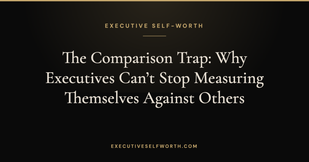 The Comparison Trap: Why Executives Can’t Stop Measuring Themselves Against Others