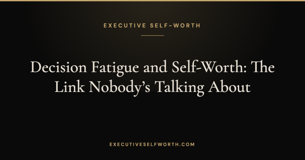 Decision Fatigue and Self-Worth: The Link Nobody’s Talking About