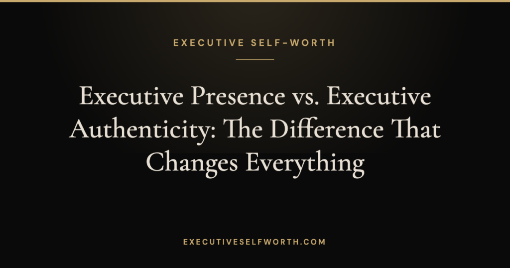 Executive Presence vs. Executive Authenticity: The Difference That Changes Everything