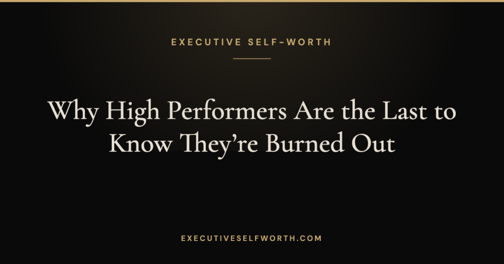 Why High Performers Are the Last to Know They’re Burned Out