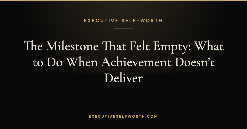 The Milestone That Felt Empty: What to Do When Achievement Doesn’t Deliver