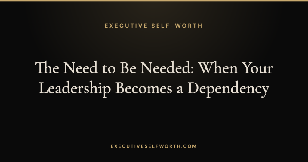 The Need to Be Needed: When Your Leadership Becomes a Dependency