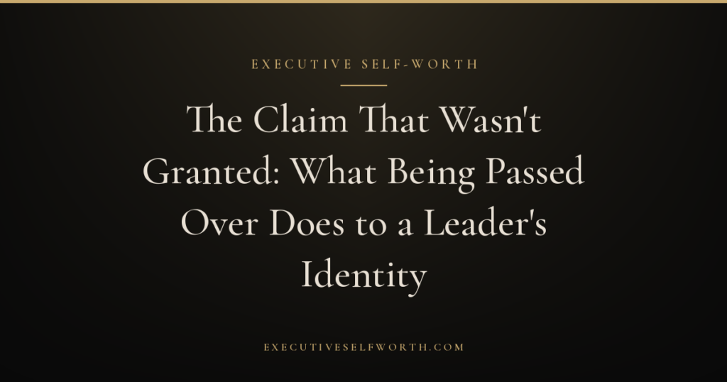 The Claim That Wasn't Granted: What Being Passed Over Does to a Leader's Identity